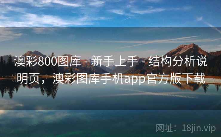 澳彩800图库 - 新手上手 - 结构分析说明页，澳彩图库手机app官方版下载