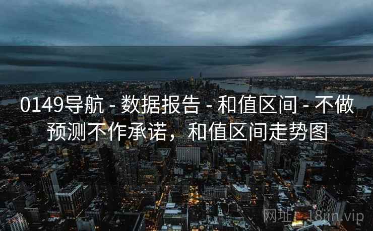 0149导航 - 数据报告 - 和值区间 - 不做预测不作承诺，和值区间走势图
