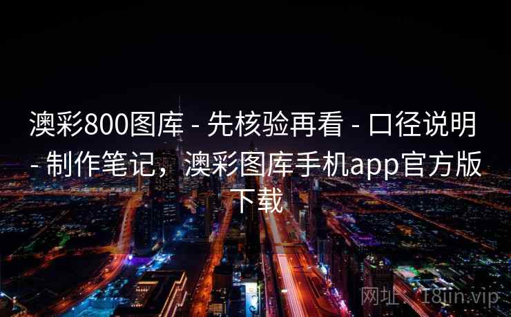 澳彩800图库 - 先核验再看 - 口径说明 - 制作笔记，澳彩图库手机app官方版下载