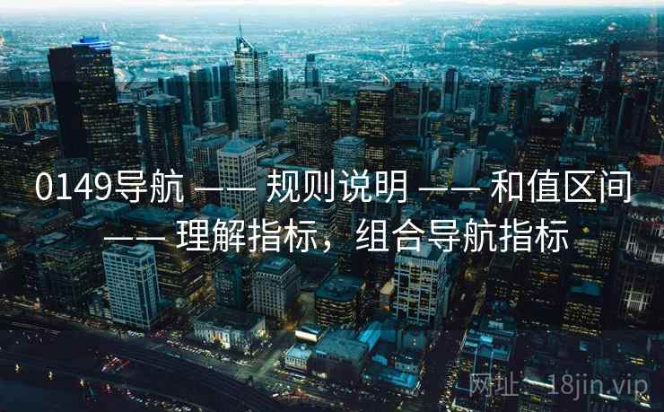 0149导航 —— 规则说明 —— 和值区间 —— 理解指标，组合导航指标